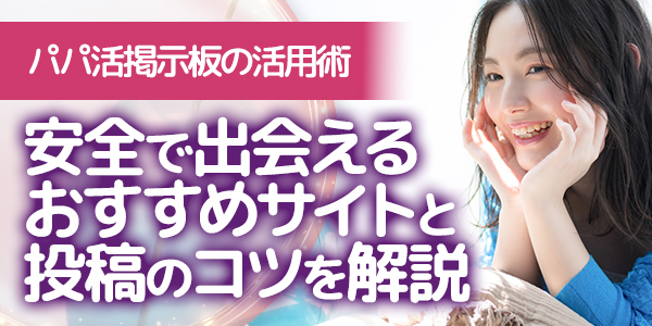 パパ活掲示板の活用術｜安全で出会えるおすすめサイトと投稿のコツを解説