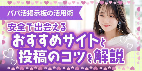 パパ活掲示板の活用術｜安全で出会えるおすすめサイトと投稿のコツを解説